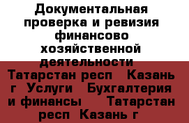 Документальная проверка и ревизия финансово-хозяйственной деятельности - Татарстан респ., Казань г. Услуги » Бухгалтерия и финансы   . Татарстан респ.,Казань г.